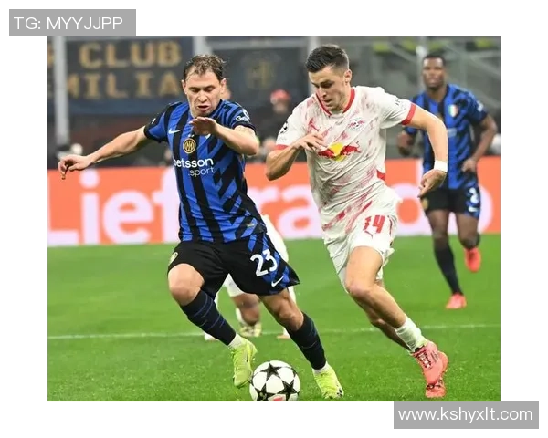 国米在足总杯中大胜莱比锡四球绝杀瞬间点燃全场激情